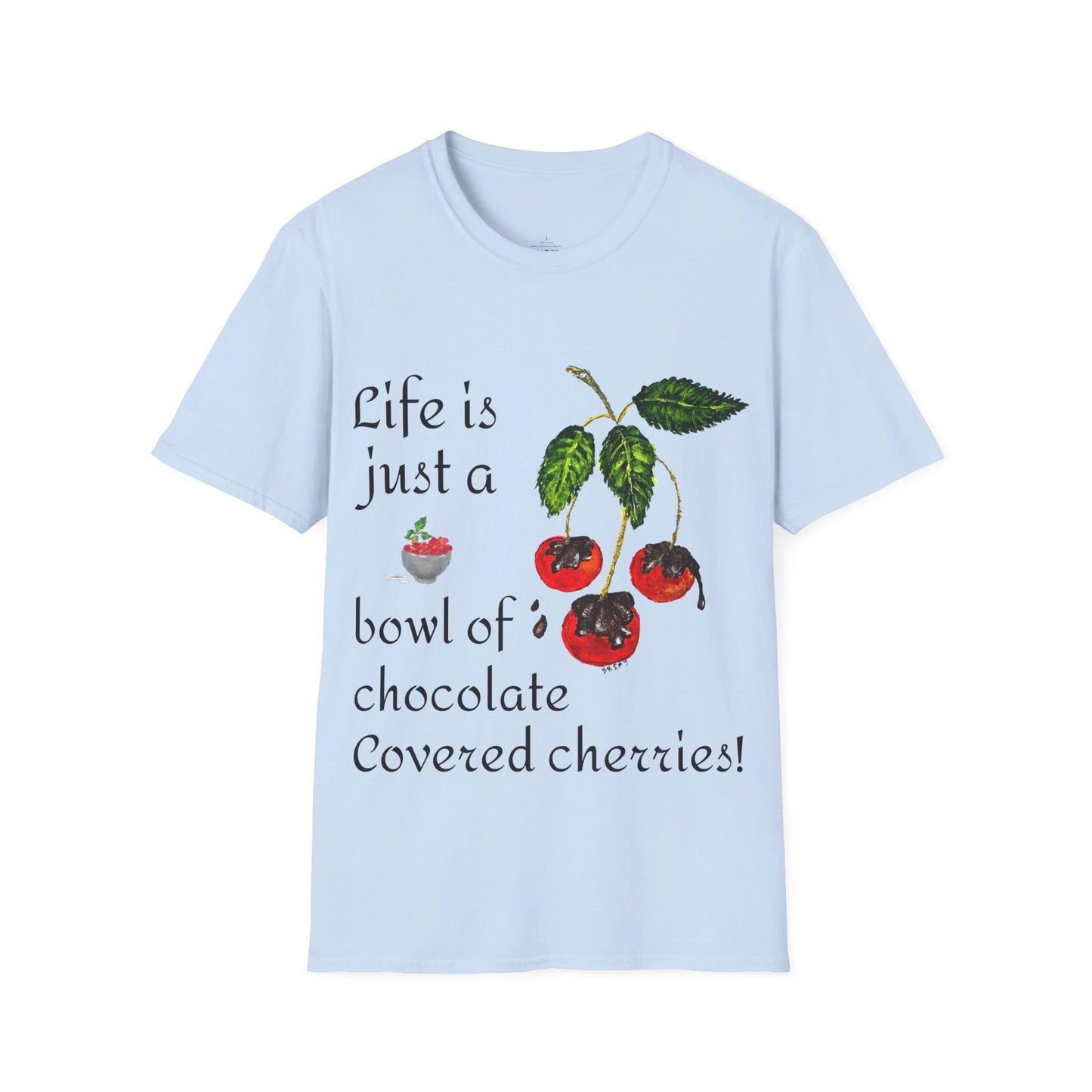 "Life is just a Bowl of Chocolate Covered Cherries Unisex Softstyle T-Shirt