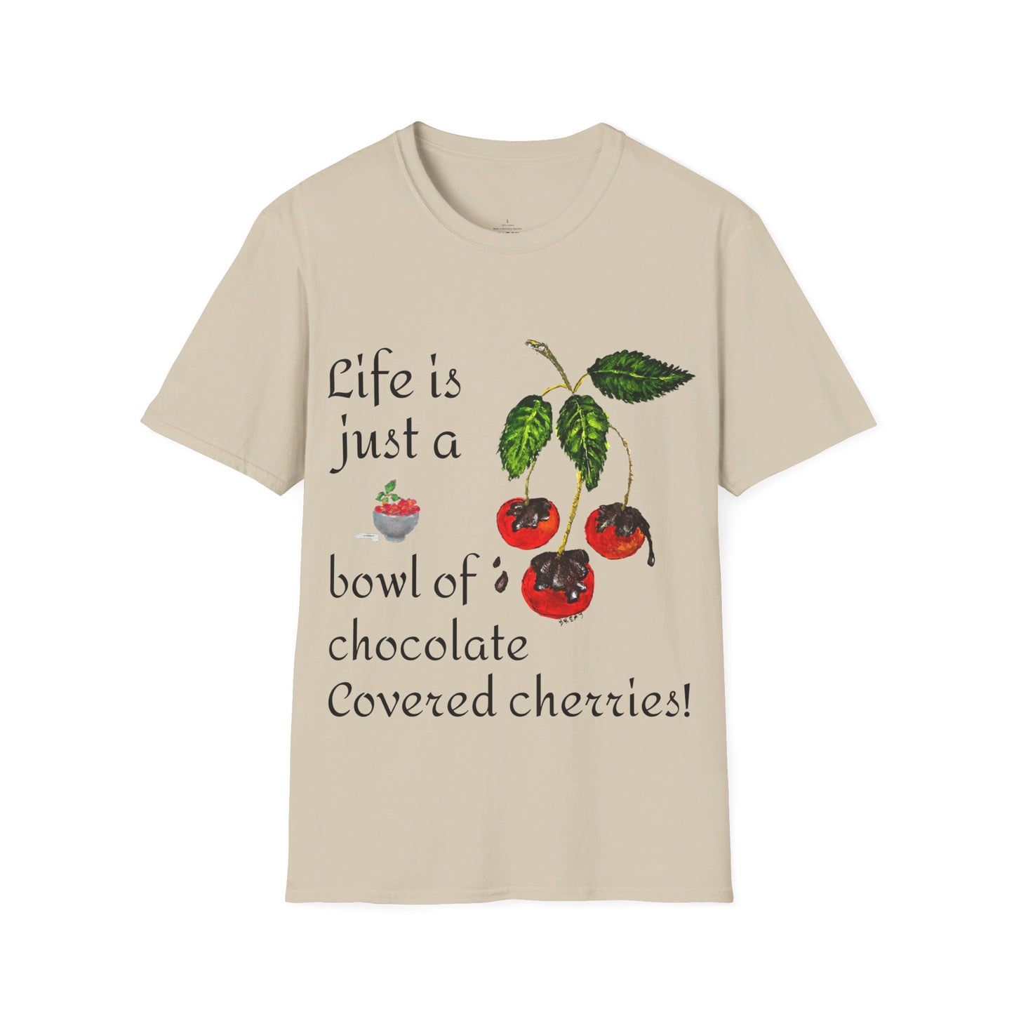 "Life is just a Bowl of Chocolate Covered Cherries Unisex Softstyle T-Shirt