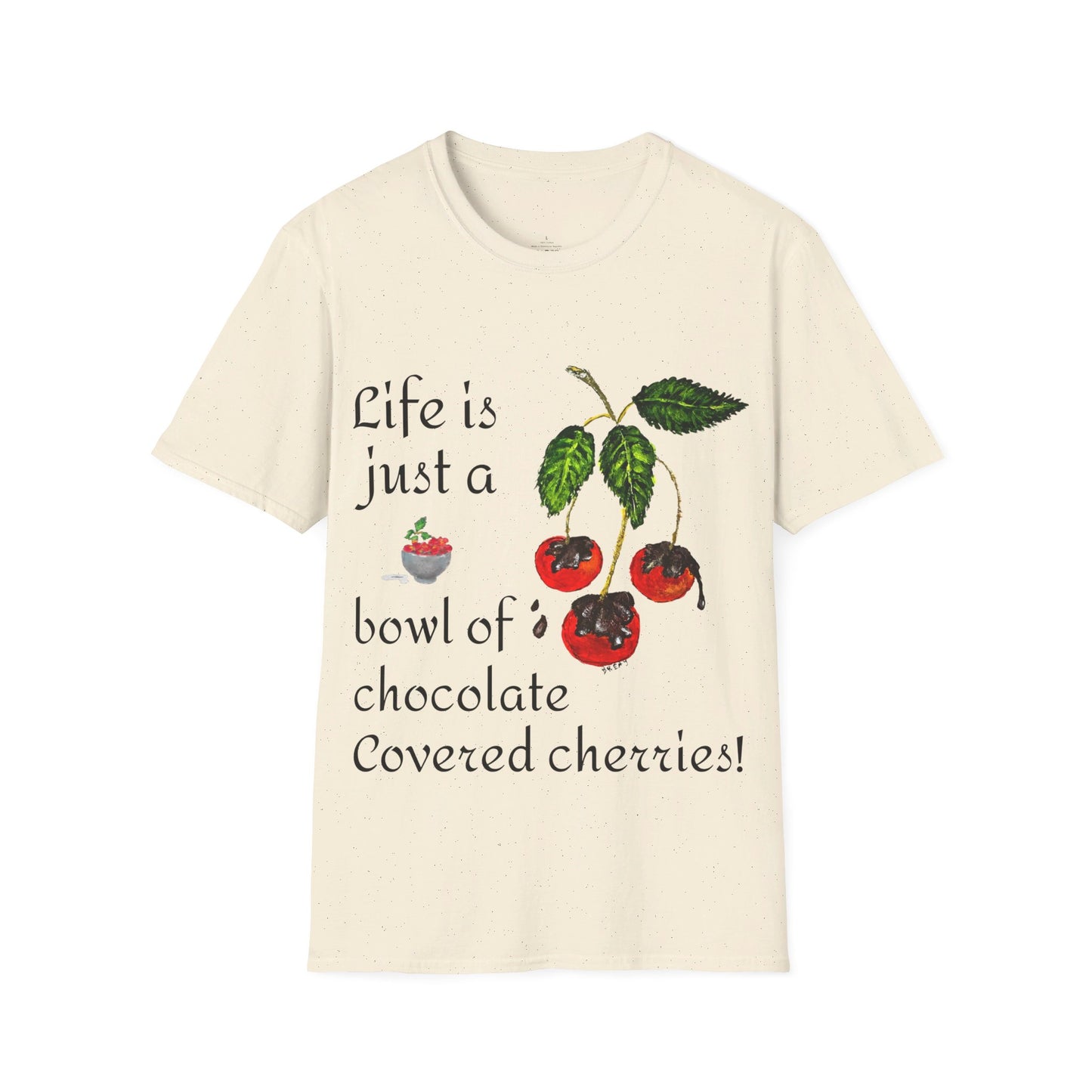 "Life is just a Bowl of Chocolate Covered Cherries Unisex Softstyle T-Shirt