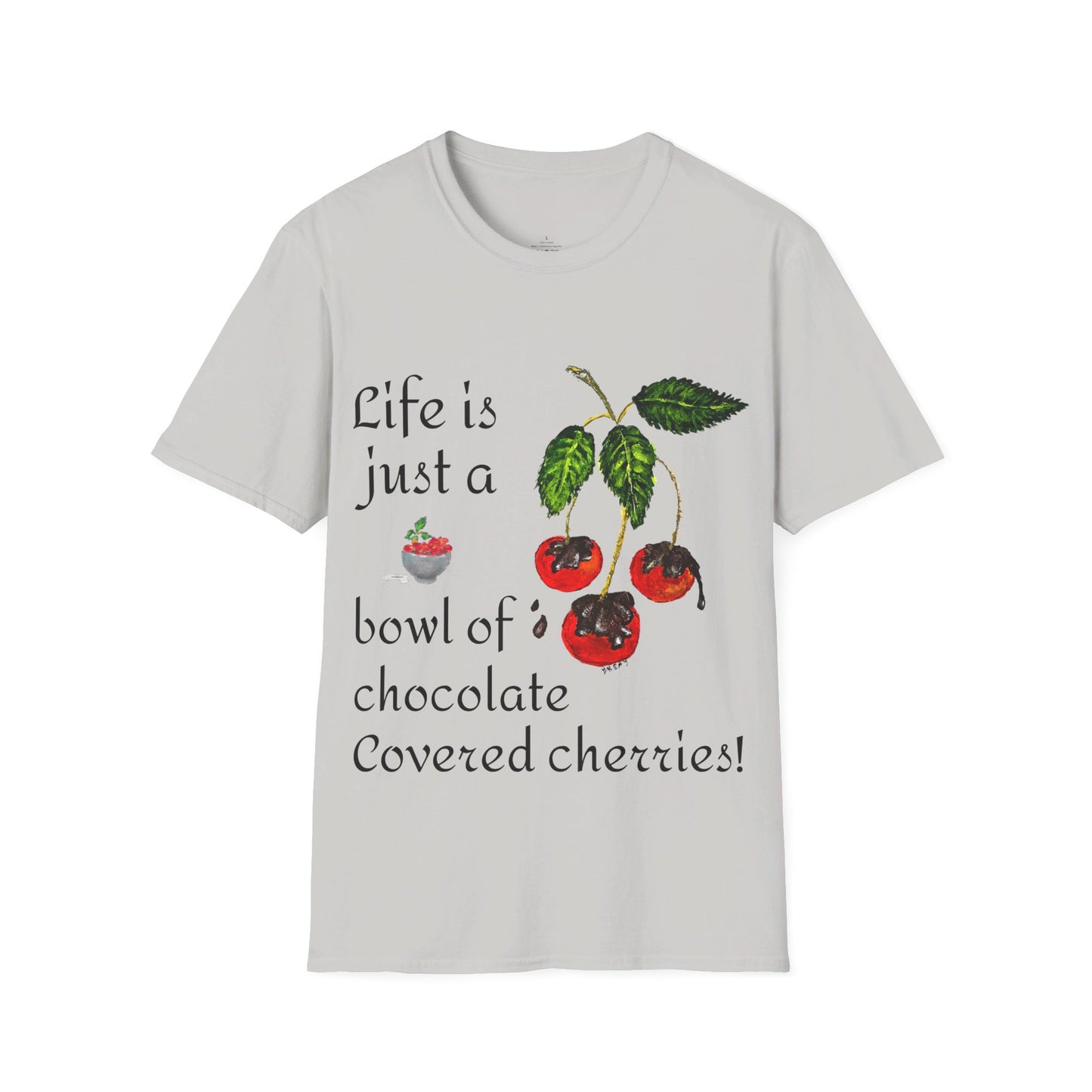 "Life is just a Bowl of Chocolate Covered Cherries Unisex Softstyle T-Shirt