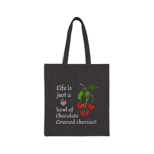 "Life is Just a Bowl of Chocolate Covered Cherries" Cotton Canvas Tote Bag