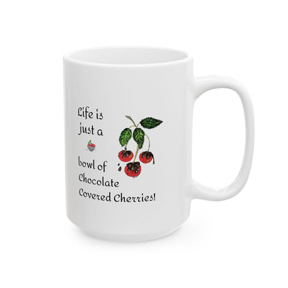 "Life is just a Bowl of Chocolate Covered Cherries" Ceramic Mug, (11oz, 15oz)