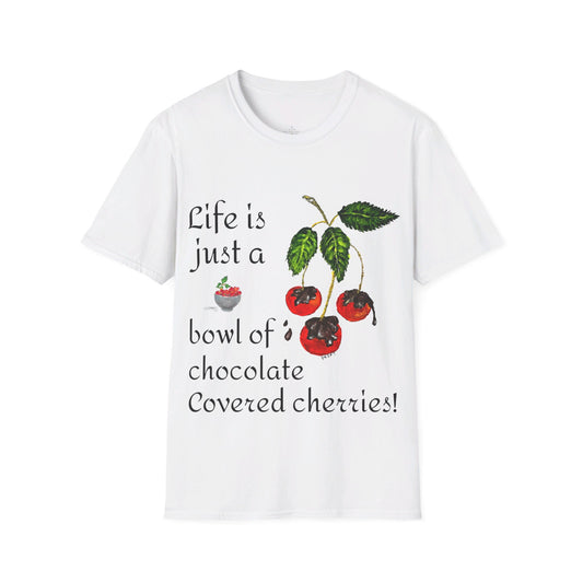 "Life is just a Bowl of Chocolate Covered Cherries Unisex Softstyle T-Shirt