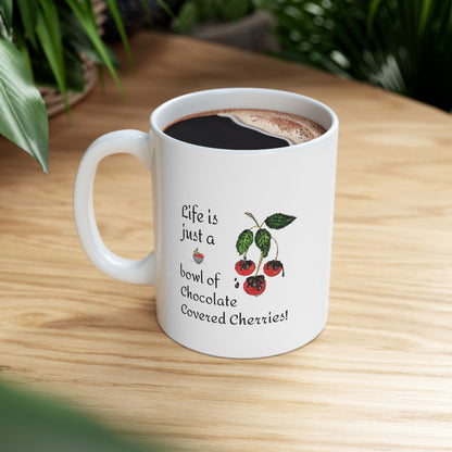 "Life is just a Bowl of Chocolate Covered Cherries" Ceramic Mug, (11oz, 15oz)