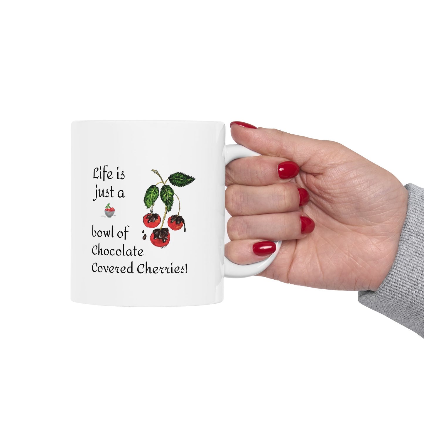 "Life is just a Bowl of Chocolate Covered Cherries" Ceramic Mug, (11oz, 15oz)