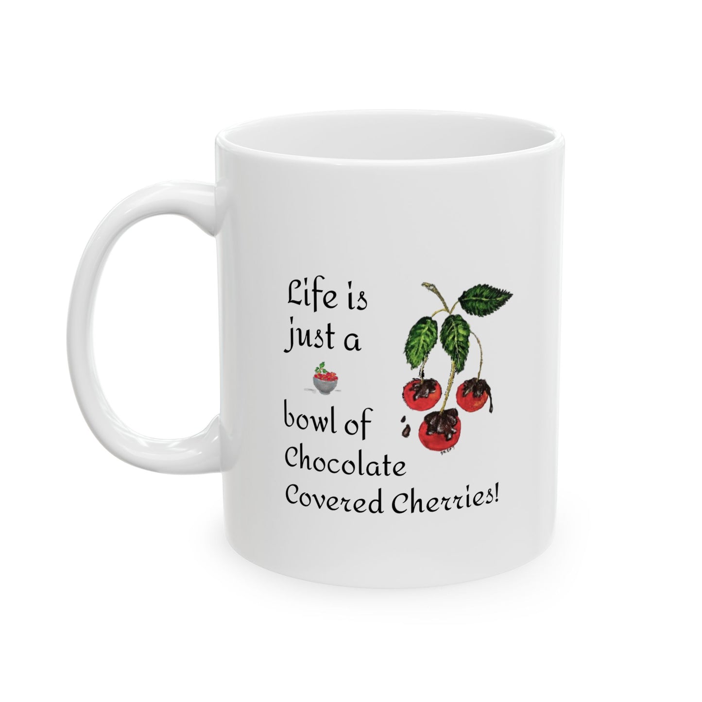 "Life is just a Bowl of Chocolate Covered Cherries" Ceramic Mug, (11oz, 15oz)