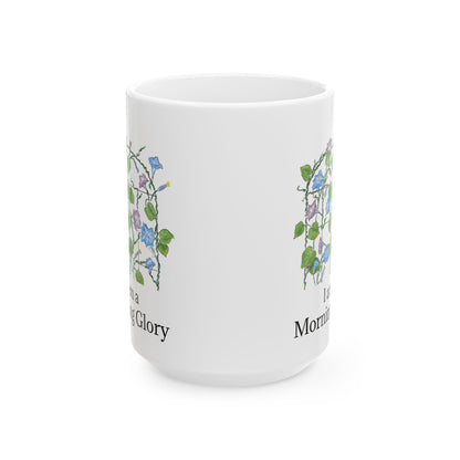 BE a MORNING GLORY! Ceramic Mug, 11 oz OR 15 oz