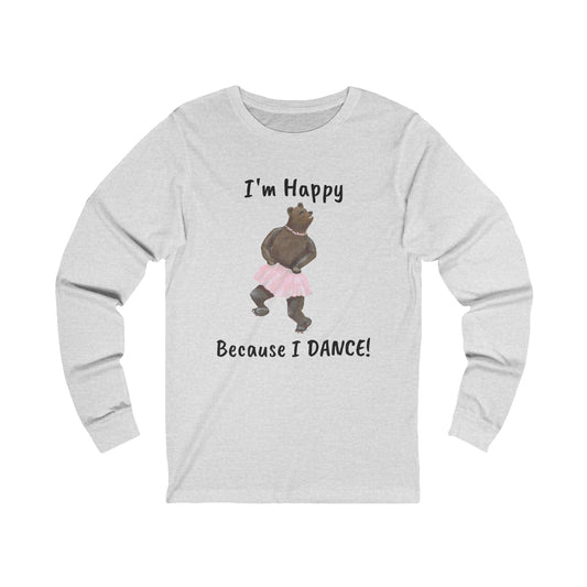 I'M HAPPY BECAUSE I DANCE! Unisex Jersey Long Sleeve Tee